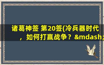 诸葛神签 第20签(冷兵器时代，如何打赢战争？——诸葛神签第20签)